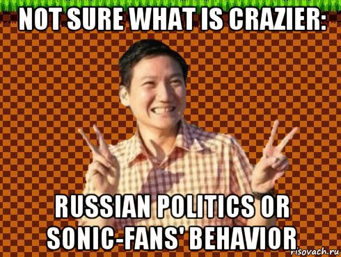 not sure what is crazier: russian politics or sonic-fans' behavior