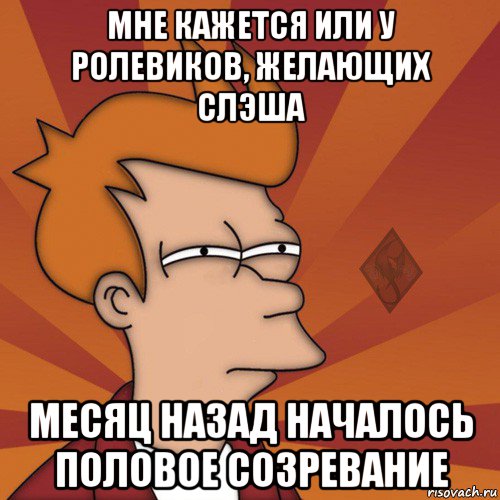 мне кажется или у ролевиков, желающих слэша месяц назад началось половое созревание