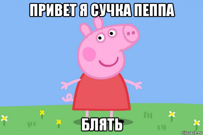 привет я сучка пеппа блять