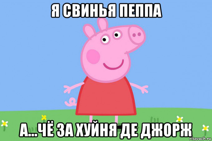 я свинья пеппа а...чё за хуйня де джорж