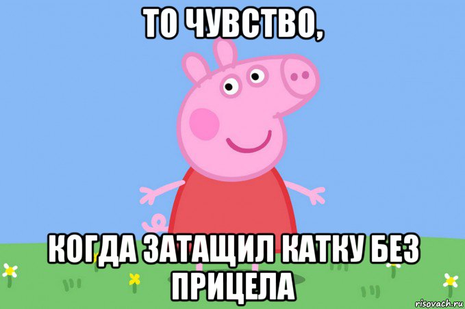 то чувство, когда затащил катку без прицела, Мем Пеппа