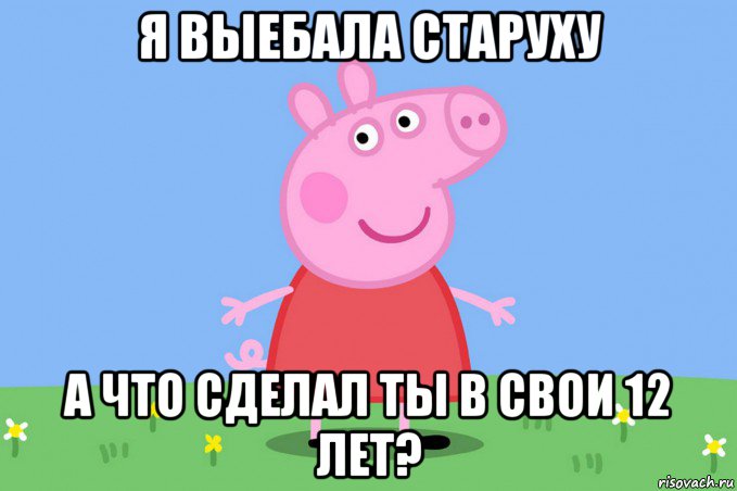 я выебала старуху а что сделал ты в свои 12 лет?, Мем Пеппа