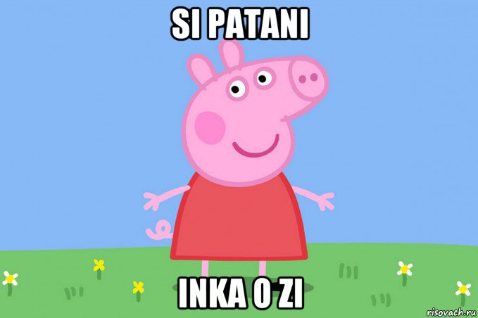 si patani inka o zi, Мем Пеппа