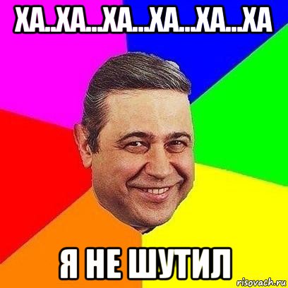 ха..ха...ха...ха...ха...ха я не шутил, Мем Петросяныч