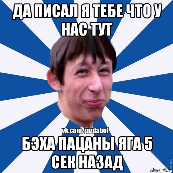 да писал я тебе что у нас тут бэха пацаны яга 5 сек назад, Мем Пиздабол типичный вк