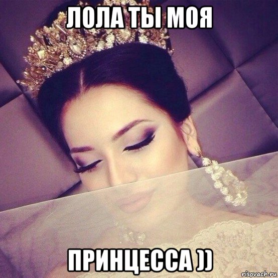 лола ты моя принцесса ))