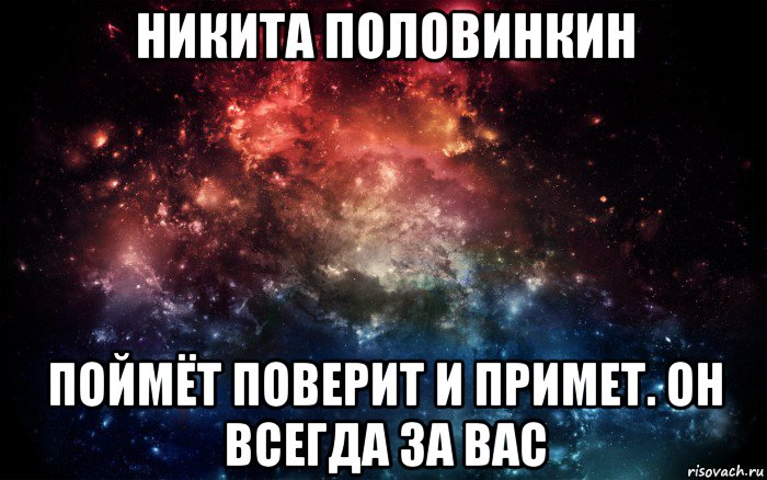 никита половинкин поймёт поверит и примет. он всегда за вас, Мем Просто космос