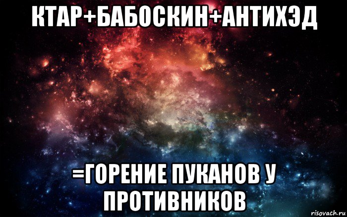 ктар+бабоскин+антихэд =горение пуканов у противников, Мем Просто космос