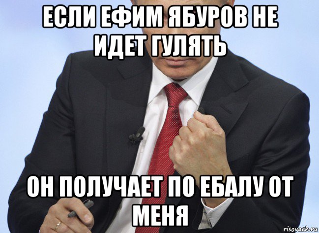 если ефим ябуров не идет гулять он получает по ебалу от меня, Мем Путин показывает кулак