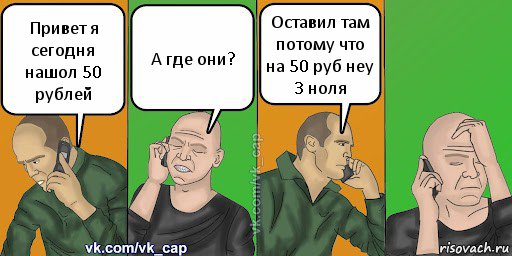 Привет я сегодня нашол 50 рублей А где они? Оставил там потому что на 50 руб неу 3 ноля, Комикс С кэпом (разговор по телефону)