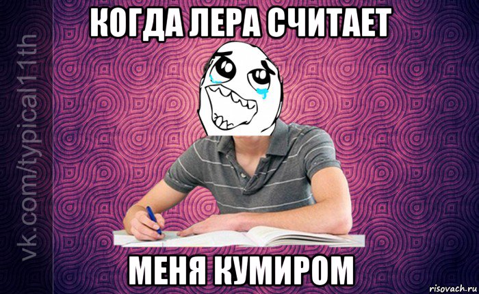 когда лера считает меня кумиром