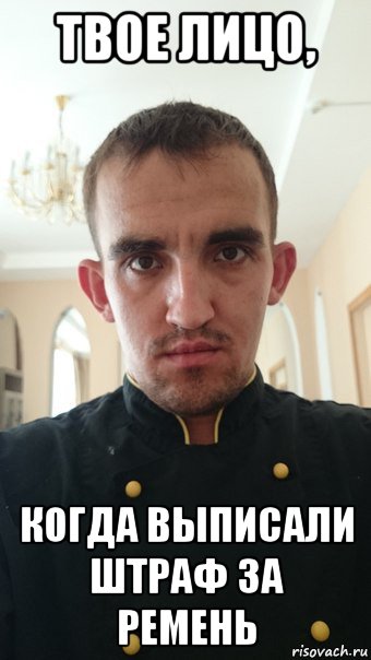 твое лицо, когда выписали штраф за ремень