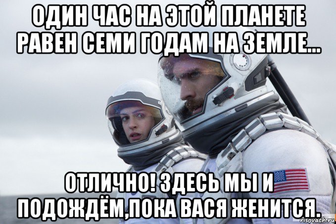 один час на этой планете равен семи годам на земле... отлично! здесь мы и подождём,пока вася женится.