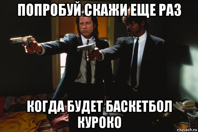 попробуй скажи еще раз когда будет баскетбол куроко