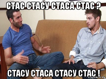 стас стасу стаса стас ? стасу стаса стасу стас !, Мем Слушай я тоже люблю делать подпи