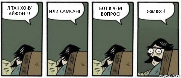 Я ТАК ХОЧУ АЙФОН!!! ИЛИ САМСУНГ ВОТ В ЧЁМ ВОПРОС! жалко:-(, Комикс Staredad