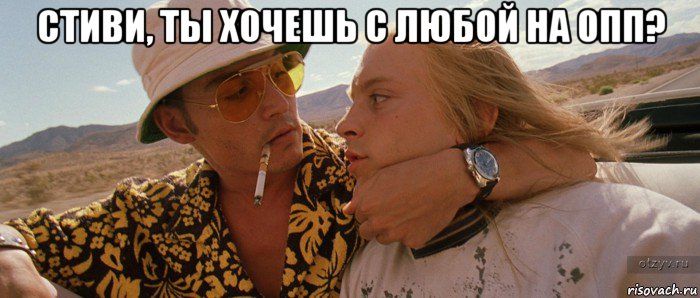 стиви, ты хочешь с любой на опп? 