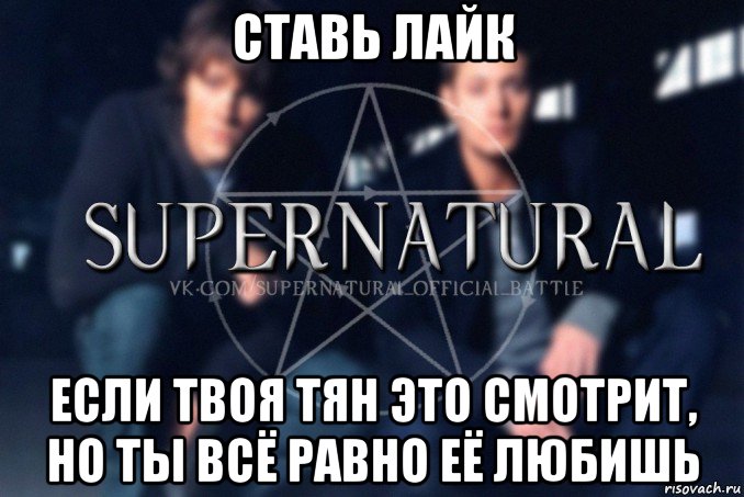 ставь лайк если твоя тян это смотрит, но ты всё равно её любишь, Мем  Supernatural