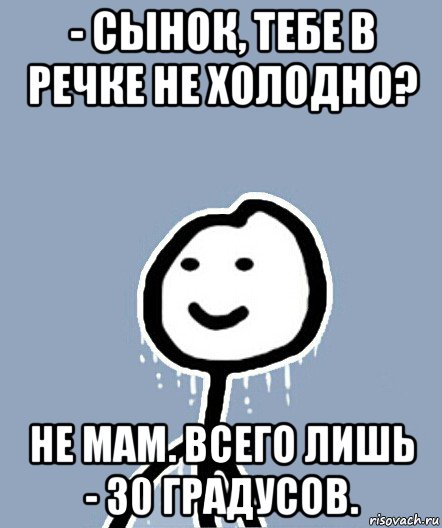 - сынок, тебе в речке не холодно? не мам. всего лишь - 30 градусов., Мем  Теребонька замерз