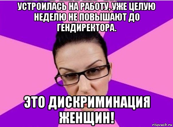 устроилась на работу, уже целую неделю не повышают до гендиректора. это дискриминация женщин!, Мем Типичная феменистка