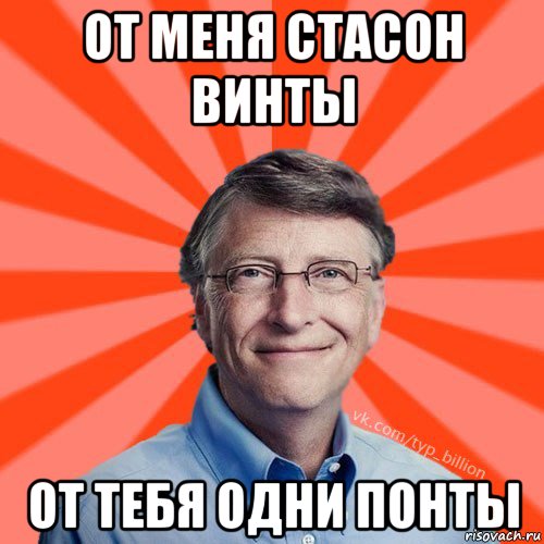 от меня стасон винты от тебя одни понты, Мем Типичный Миллиардер (Билл Гейст)