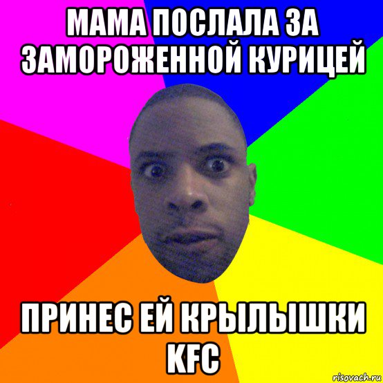 мама послала за замороженной курицей принес ей крылышки kfc, Мем  Типичный Негр