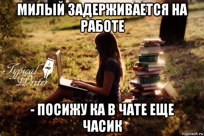 милый задерживается на работе - посижу ка в чате еще часик, Мем Типичный писатель