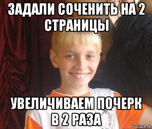 задали соченить на 2 страницы увеличиваем почерк в 2 раза, Мем Типичный школьник