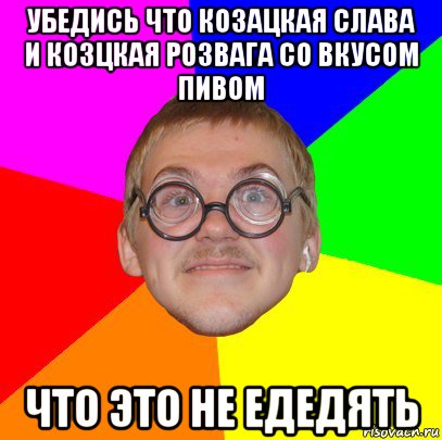 убедись что козацкая слава и козцкая розвага со вкусом пивом что это не едедять, Мем Типичный ботан