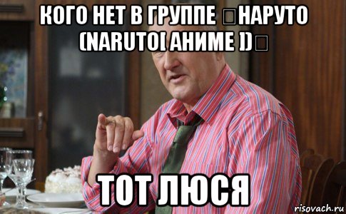 кого нет в группе ♔наруто (naruto[ аниме ])♔ тот люся, Мем Тот Люся (Воронины)