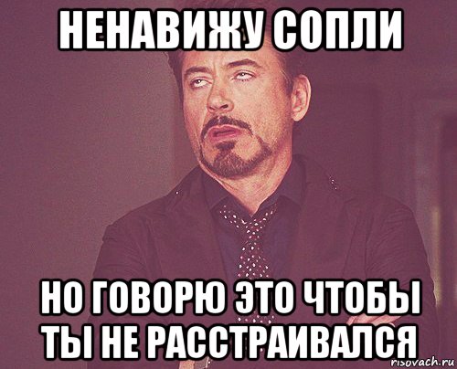 ненавижу сопли но говорю это чтобы ты не расстраивался, Мем твое выражение лица