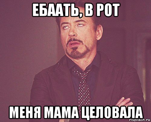ебаать, в рот меня мама целовала, Мем твое выражение лица
