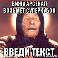 вижу арсенал возьмет суперкубок введи текст, Мем Ванга (цвет)