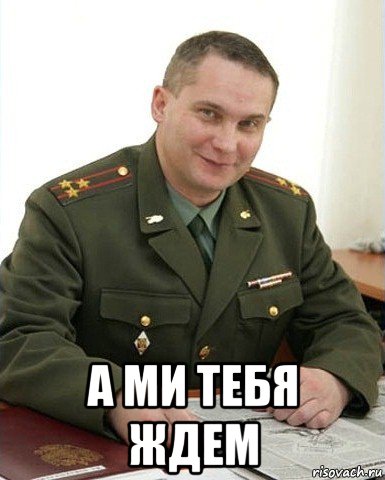  а ми тебя ждем, Мем Военком (полковник)