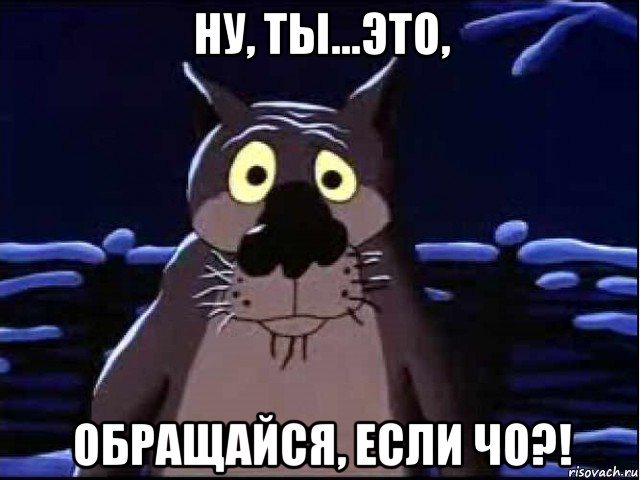 ну, ты...это, обращайся, если чо?!, Мем волк