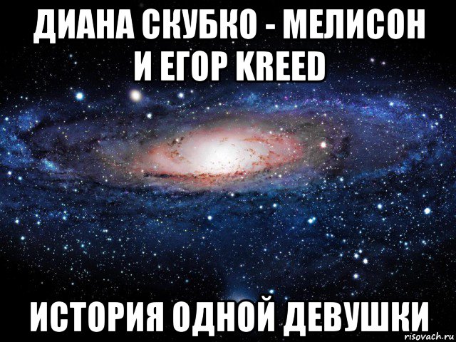 диана скубко - мелисон и егор kreed история одной девушки, Мем Вселенная