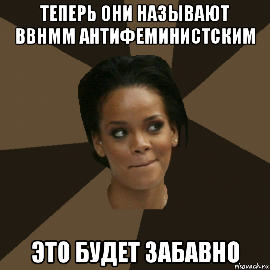 теперь они называют bbhmm антифеминистским это будет забавно
