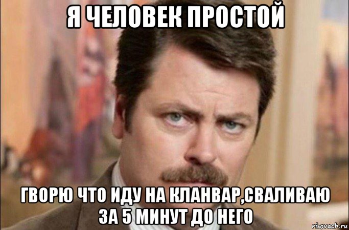 я человек простой гворю что иду на кланвар,сваливаю за 5 минут до него, Мем  Я человек простой