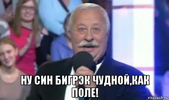  ну син бигрэк чудной,как поле!