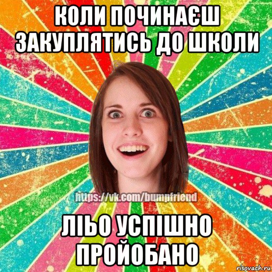 коли починаєш закуплятись до школи ліьо успішно пройобано, Мем Йобнута Подруга ЙоП