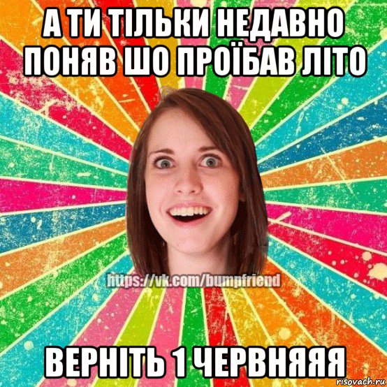 а ти тільки недавно поняв шо проїбав літо верніть 1 червняяя, Мем Йобнута Подруга ЙоП