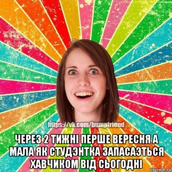  через 2 тижні перше вересня а мала як студэнтка запасаэться хавчиком від сьогодні, Мем Йобнута Подруга ЙоП