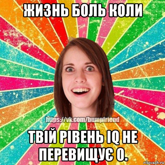 жизнь боль коли твій рівень iq не перевищує 0., Мем Йобнута Подруга ЙоП