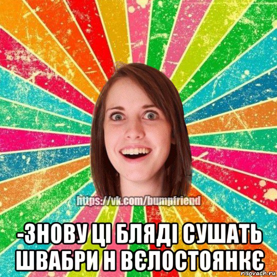  -знову ці бляді сушать швабри н вєлостоянкє, Мем Йобнута Подруга ЙоП