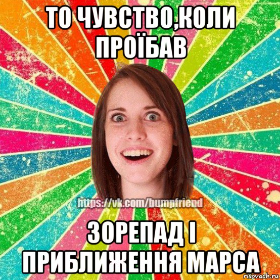 то чувство,коли проїбав зорепад і приближення марса, Мем Йобнута Подруга ЙоП