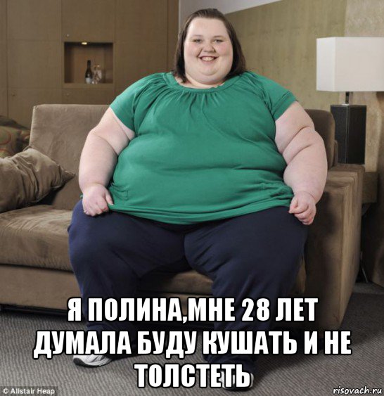  я полина,мне 28 лет думала буду кушать и не толстеть