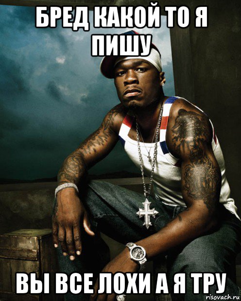 бред какой то я пишу вы все лохи а я тру, Мем 50 cent