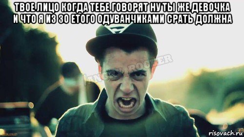 твое лицо когда тебе говорят ну ты же девочка и что я из зо етого одуванчиками срать должна , Мем Агрессивный Джейкоб