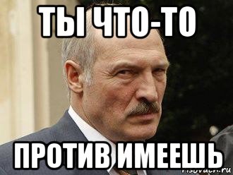 ты что-то против имеешь, Мем Батька