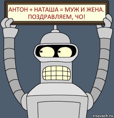 Антон + Наташа = муж и жена.
Поздравляем, чо!, Комикс Бендер с плакатом